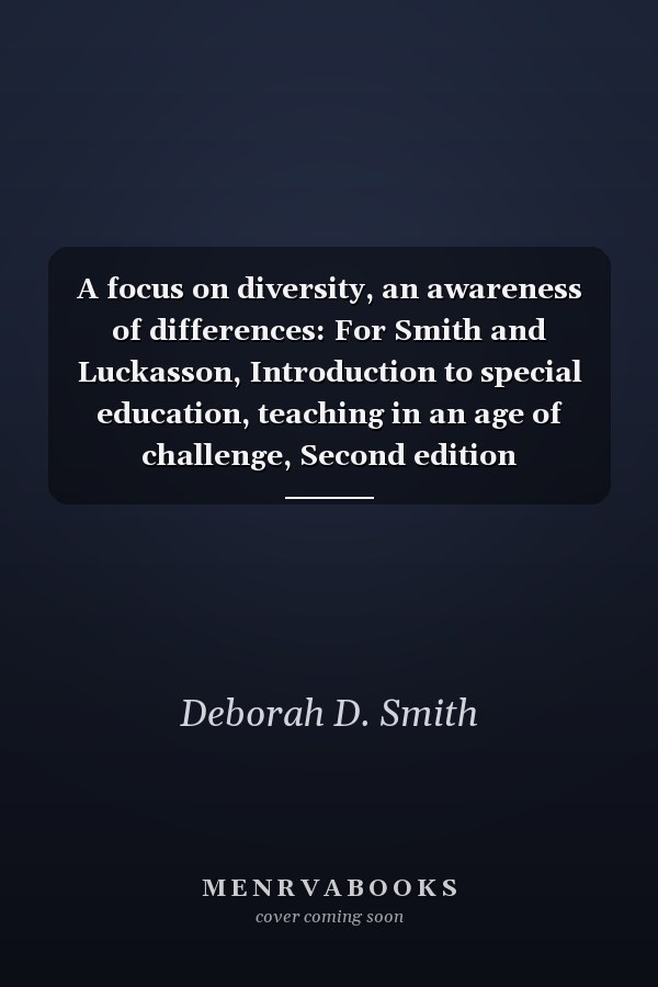 A focus on diversity, an awareness of differences: For Smith and Luckasson, Introduction to special education, teaching in an age of challenge, Second edition