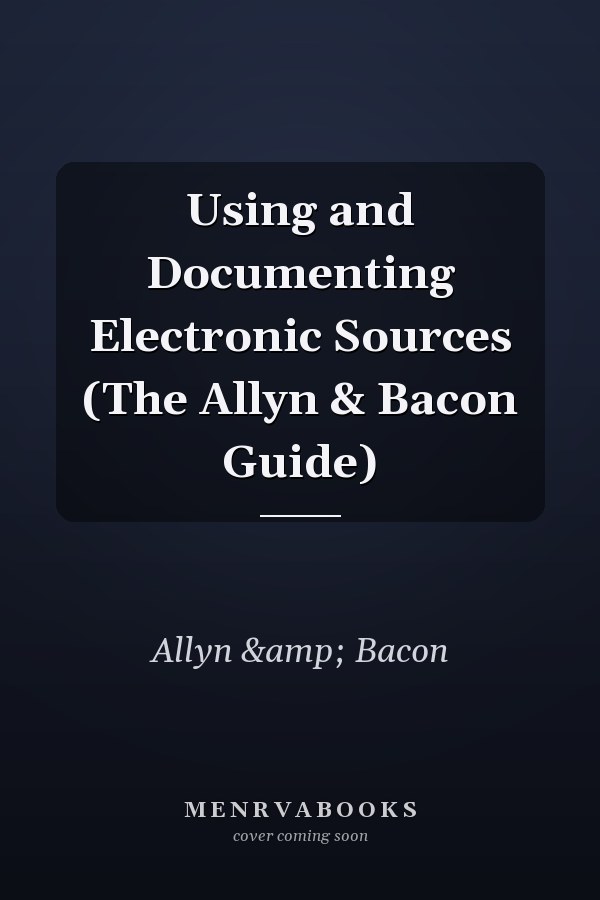 Using and Documenting Electronic Sources: The Allyn & Bacon Guide