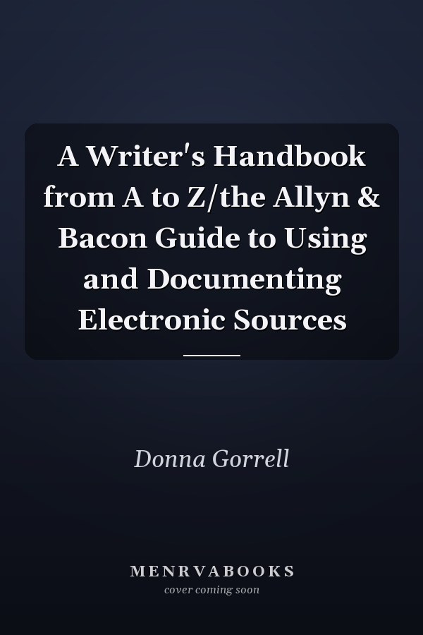 A Writer's Handbook from A to Z: The Allyn & Bacon Guide to Using and Documenting Electronic Sources