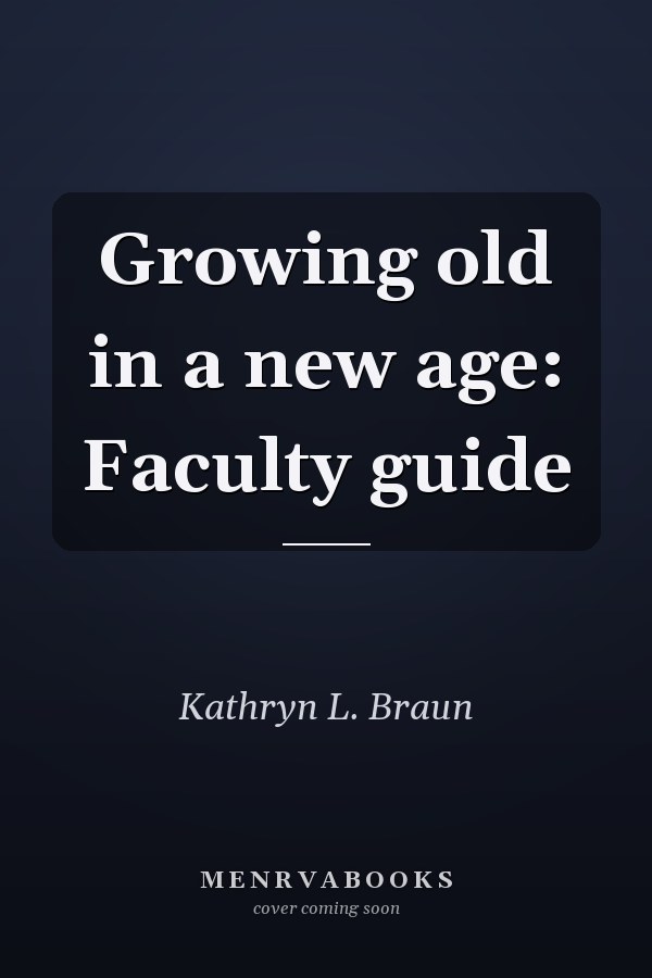 Growing old in a new age: Faculty guide