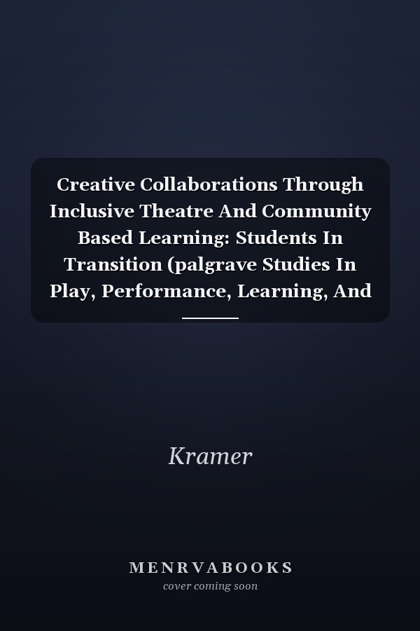 Creative Collaborations Through Inclusive Theatre and Community Based Learning: Students in Transition