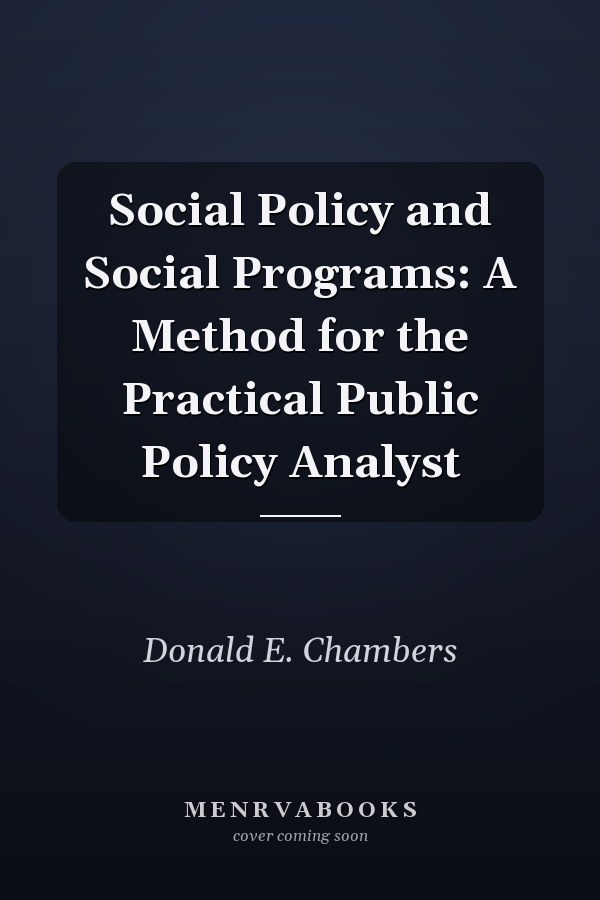 Social Policy and Social Programs: A Method for the Practical Public Policy Analyst