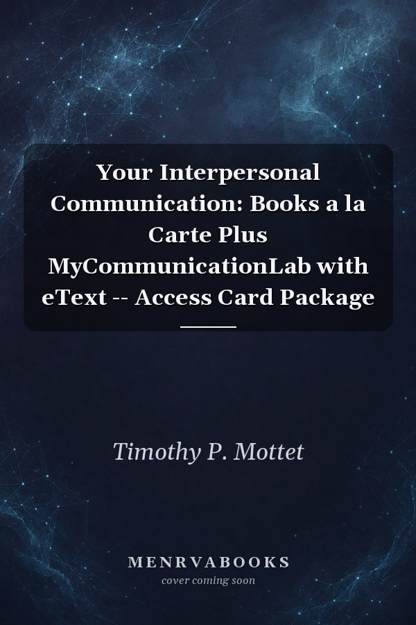 Your Interpersonal Communication, Books a la Carte Plus MyCommunicationLab with eText -- Access Card Package