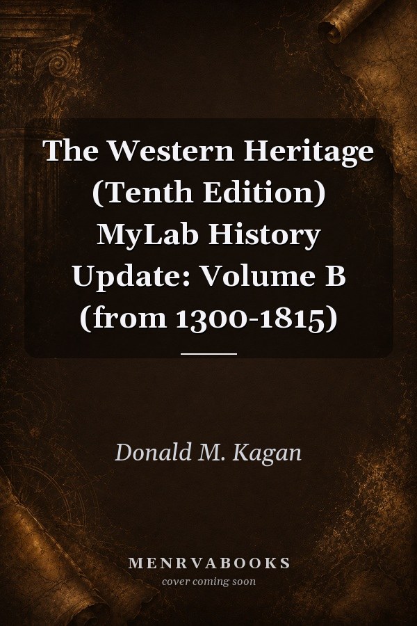 The Western Heritage (Tenth Edition) MyLab History Update: Volume B (from 1300-1815)