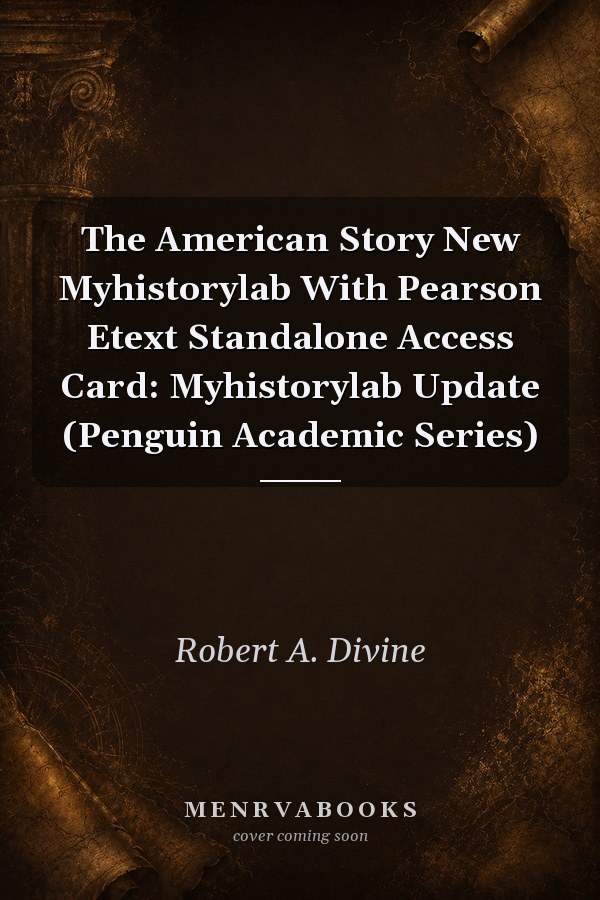 The American Story New Myhistorylab With Pearson Etext Standalone Access Card: Myhistorylab Update (Penguin Academic Series)
