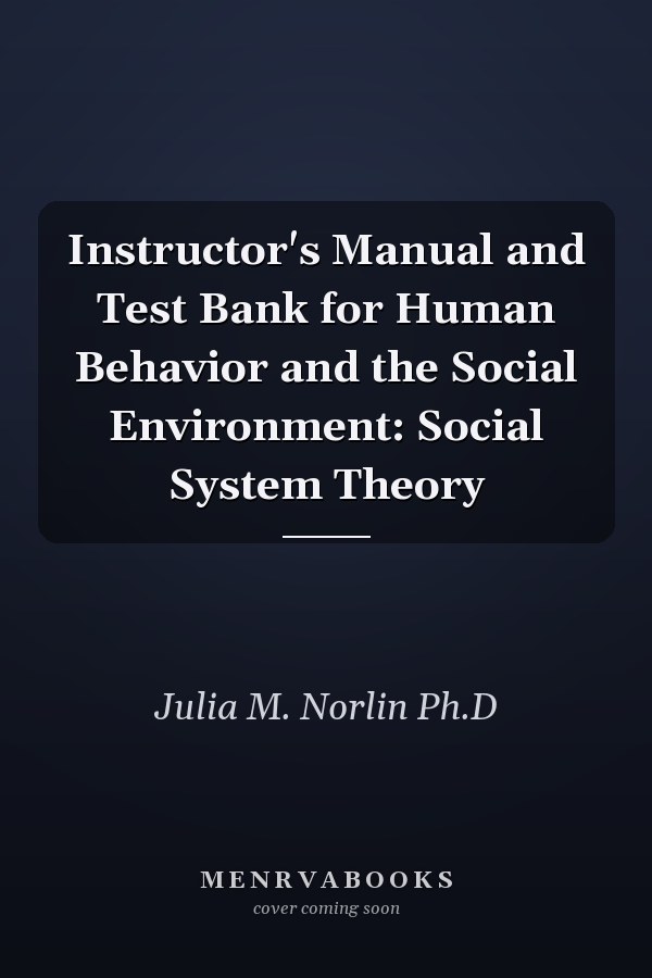 Instructor's Manual and Test Bank for Human Behavior and the Social Environment: Social Systems Theory