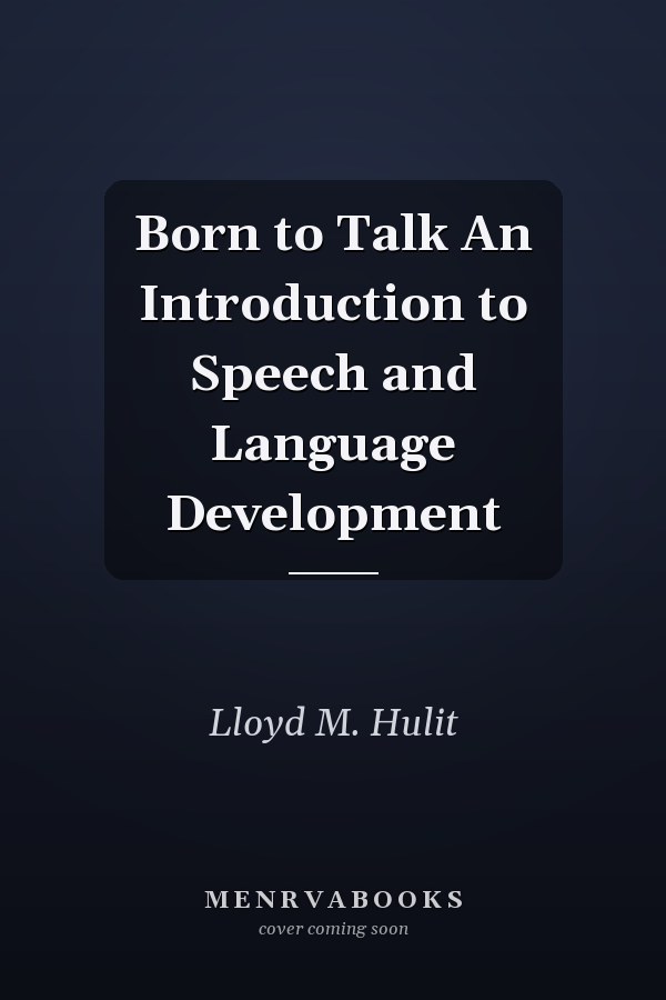 Born to Talk An Introduction to Speech and Language Development