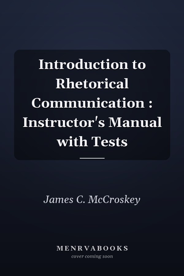 Introduction to Rhetorical Communication: Instructor's Manual with Tests