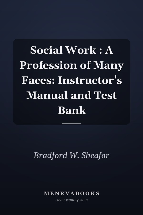 Social Work: A Profession of Many Faces: Instructor's Manual and Test Bank