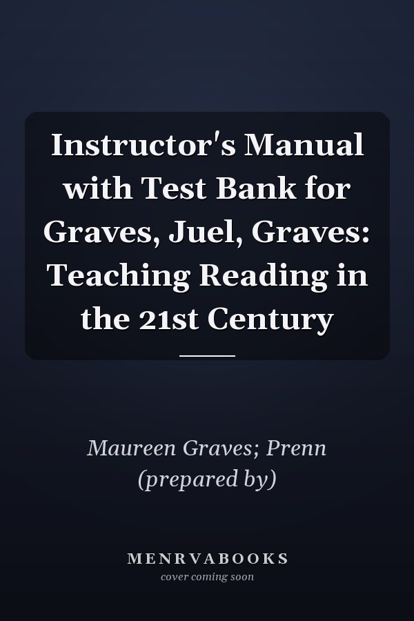 Instructor's Manual with Test Bank for Graves, Juel, Graves: Teaching Reading in the 21st Century