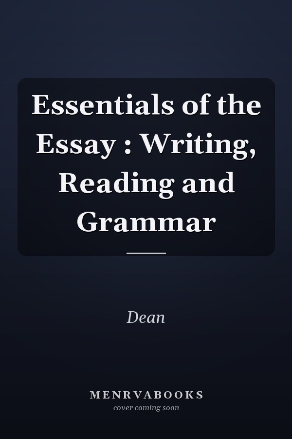 Essentials of the Essay : Writing, Reading and Grammar