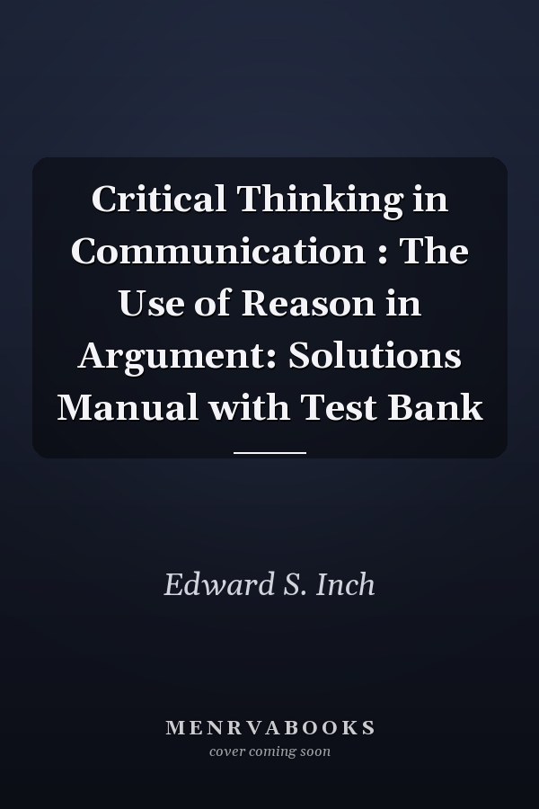 Critical Thinking in Communication : The Use of Reason in Argument: Solutions Manual with Test Bank