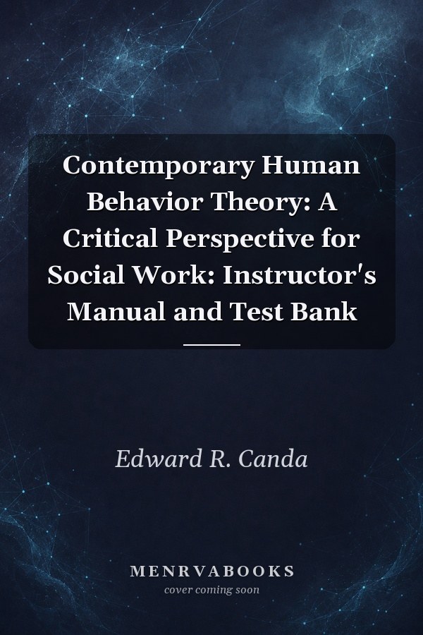 Contemporary Human Behavior Theory: A Critical Perspective for Social Work: Instructor's Manual and Test Bank