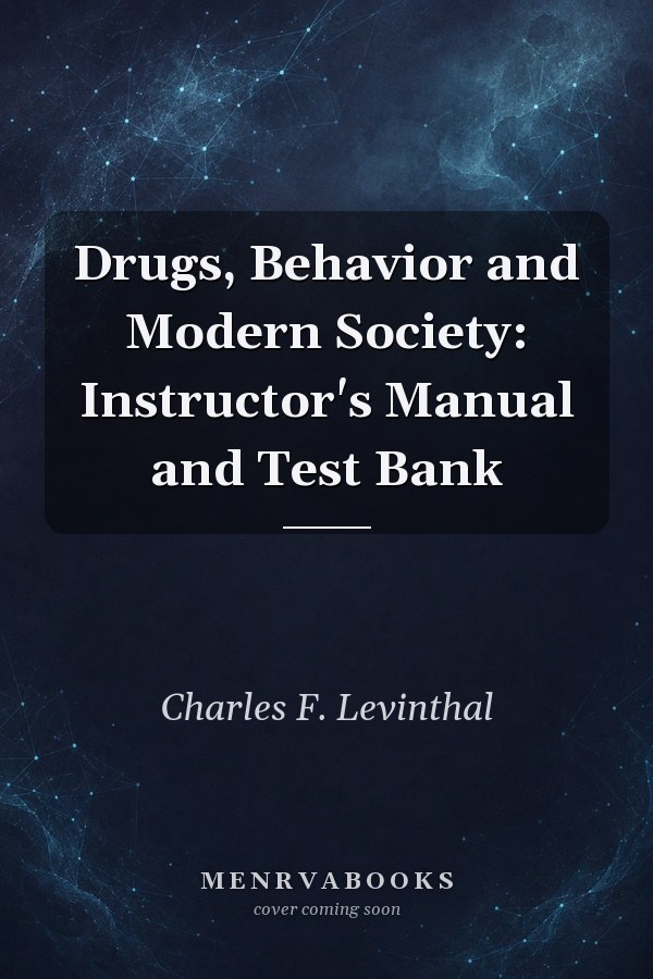 Drugs, Behavior and Modern Society: Instructor's Manual and Test Bank