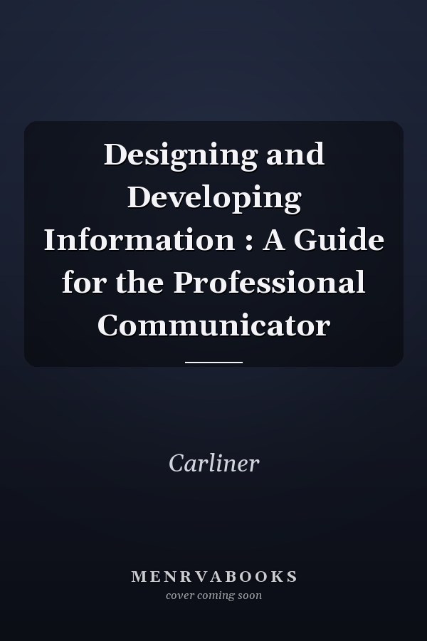 Designing and Developing Information: A Guide for the Professional Communicator