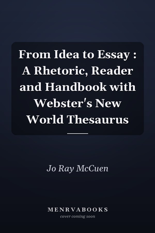From Idea to Essay: A Rhetoric, Reader and Handbook with Webster's New World Thesaurus