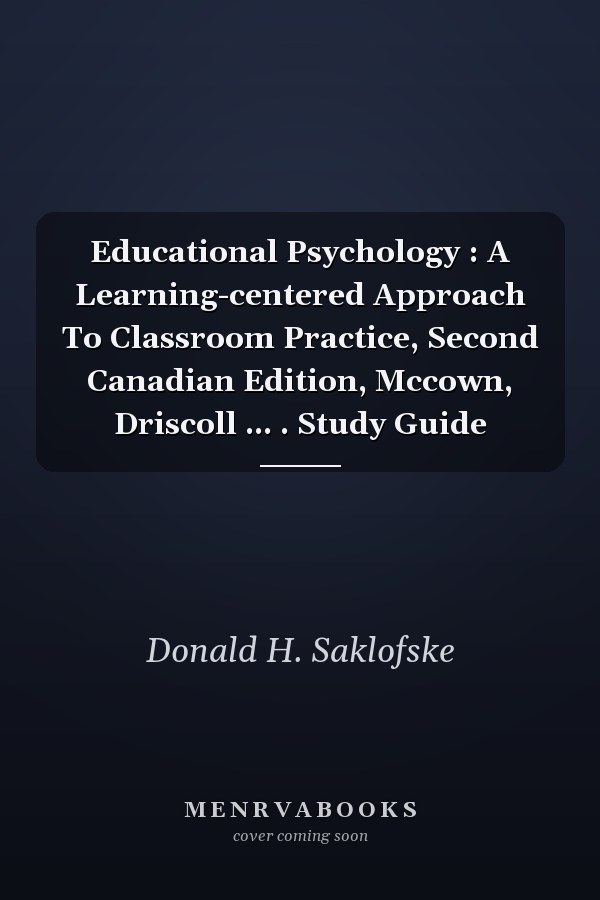 Educational Psychology : A Learning-centered Approach To Classroom Practice, Second Canadian Edition, Mccown, Driscoll ... . Study Guide