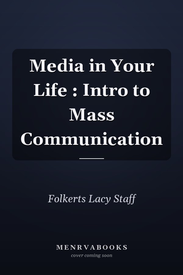 Media in Your Life : Intro to Mass Communication