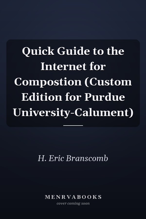 Quick Guide to the Internet for Composition: Custom Edition for Purdue University-Calumet