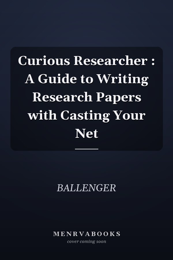 Curious Researcher: A Guide to Writing Research Papers with Casting Your Net