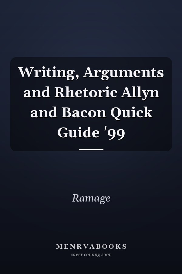 Writing, Arguments and Rhetoric: Allyn and Bacon Quick Guide