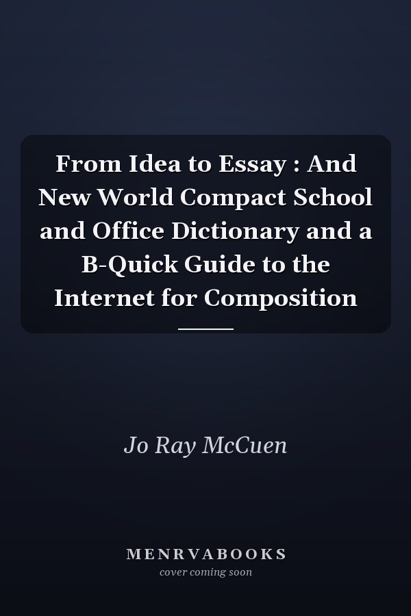 From Idea to Essay: And New World Compact School and Office Dictionary and a B-Quick Guide to the Internet for Composition
