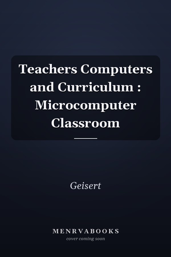 Teachers, Computers, and Curriculum: Microcomputers in the Classroom