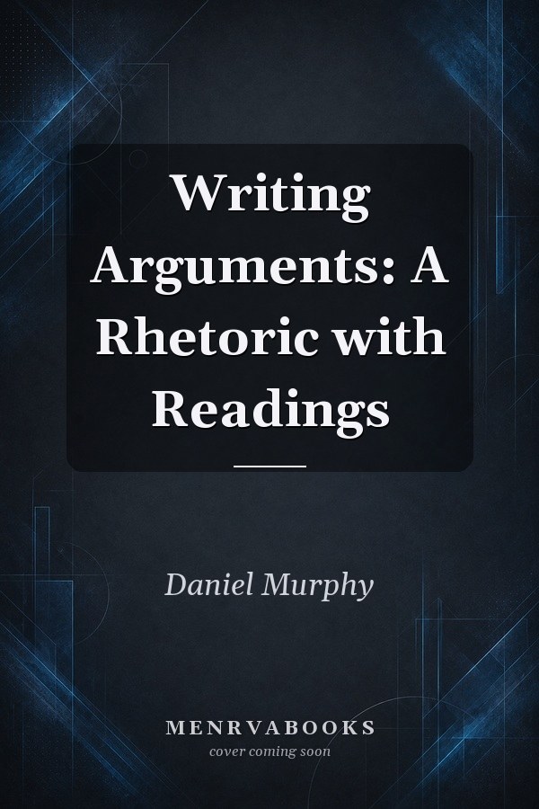 Writing Arguments: A Rhetoric with Readings