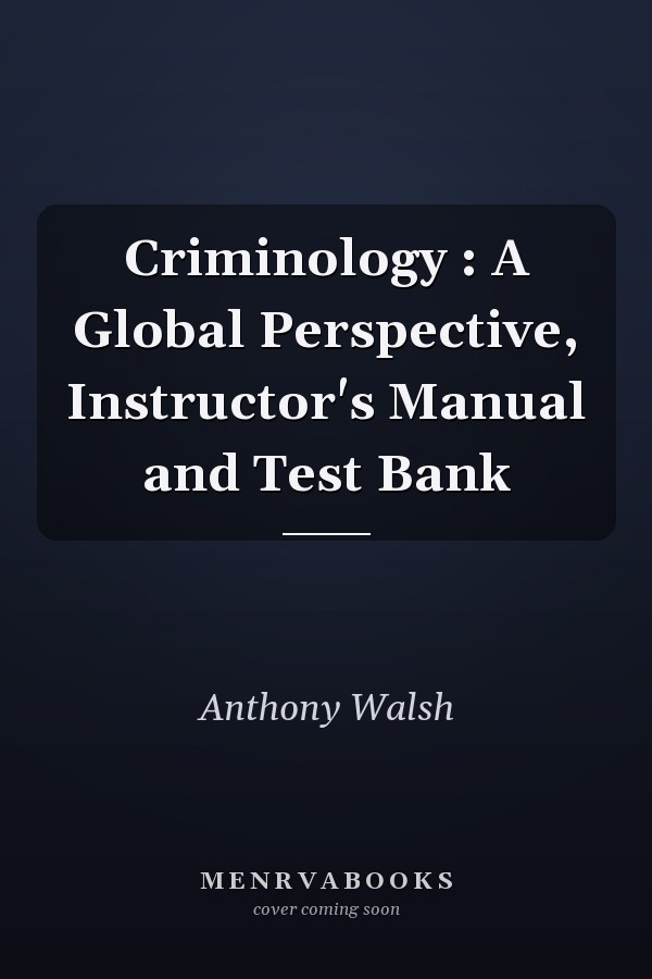 Criminology : A Global Perspective, Instructor's Manual and Test Bank