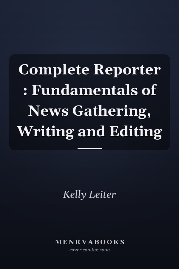 Complete Reporter : Fundamentals of News Gathering, Writing and Editing