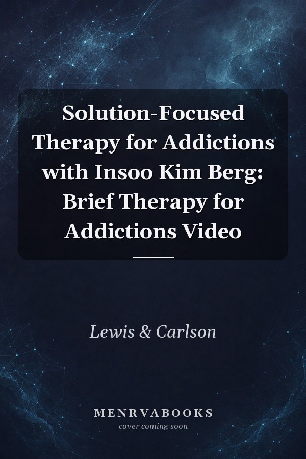 Solution-Focused Therapy for Addictions with Insoo Kim Berg: Brief Therapy for Addictions Video