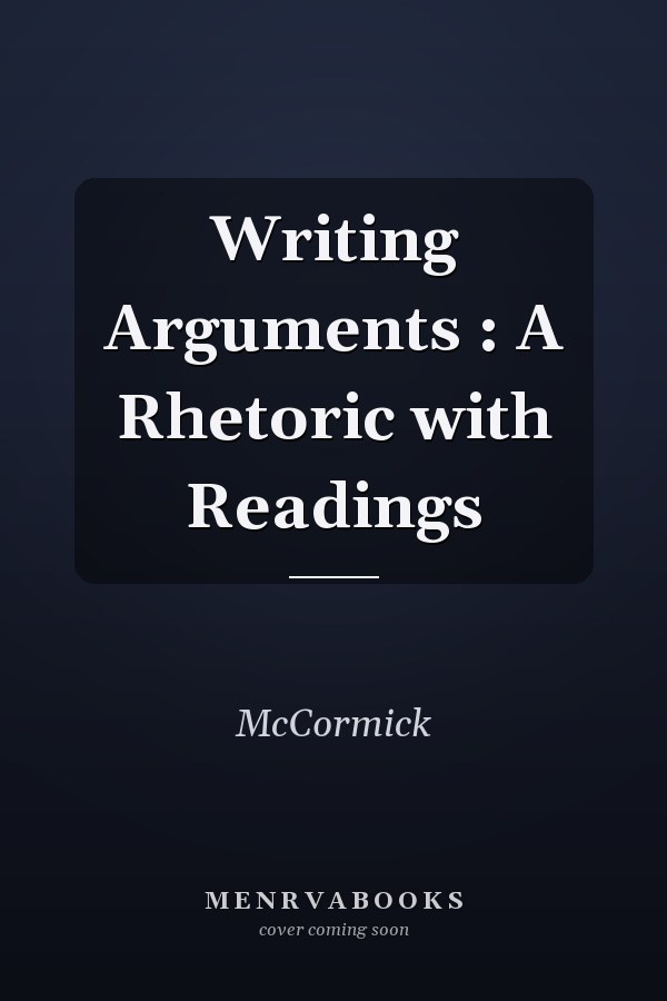 Writing Arguments: A Rhetoric with Readings