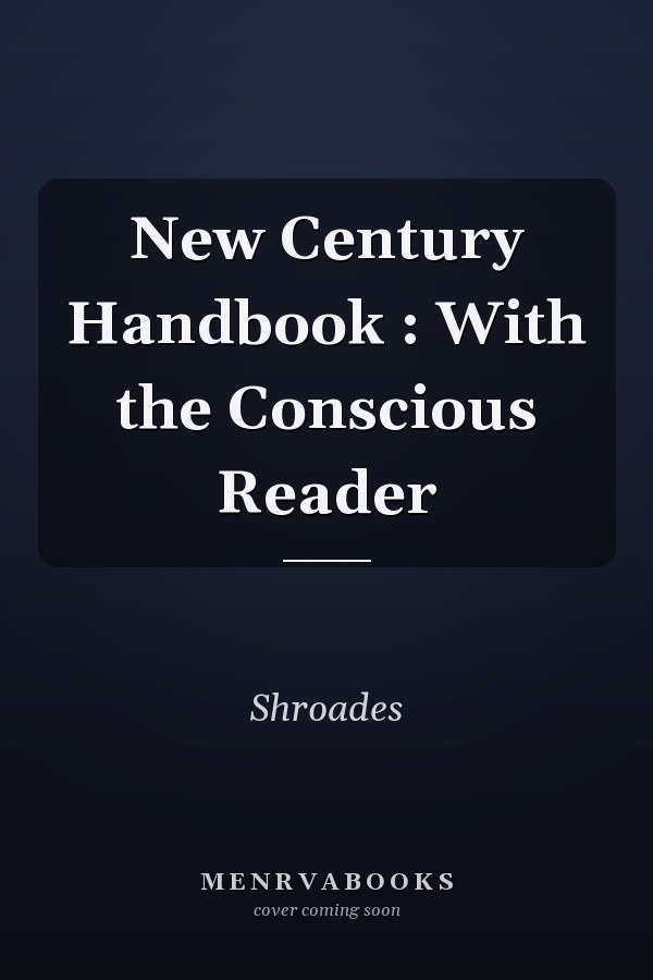 The New Century Handbook: With the Conscious Reader