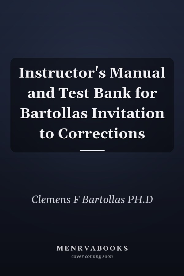 Instructor's Manual and Test Bank for Bartollas Invitation to Corrections