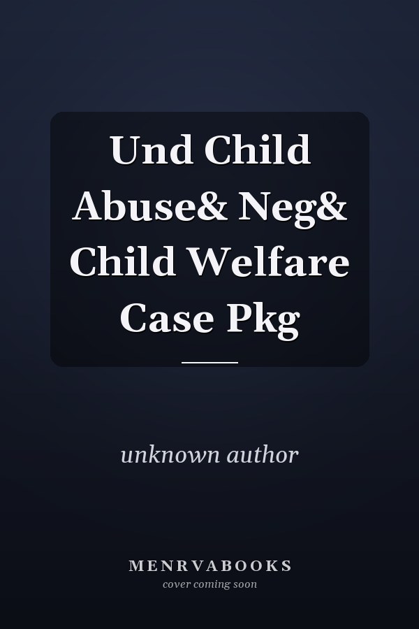 Understanding Child Abuse and Neglect and Child Welfare Case Package