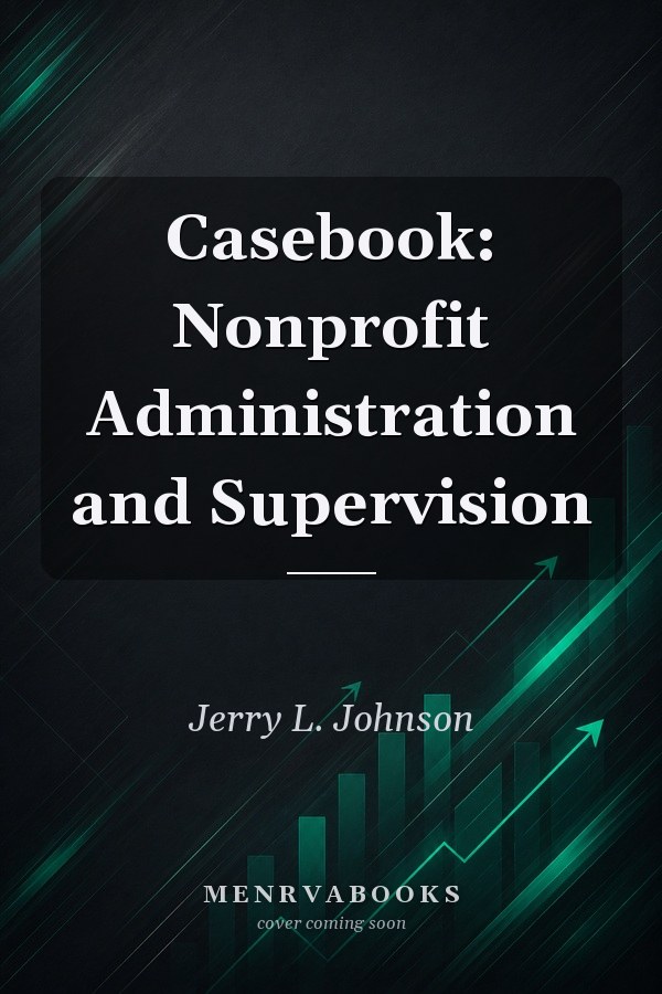 Casebook: Nonprofit Administration and Supervision