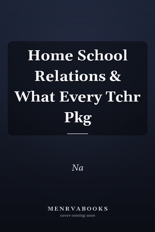 Home School Relations: What Every Teacher Needs to Know