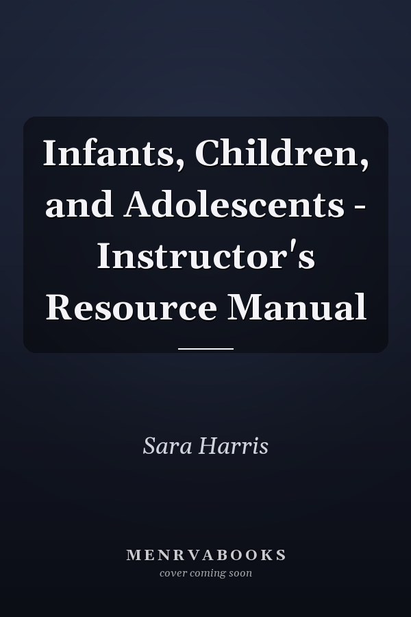 Infants, Children, and Adolescents - Instructor's Resource Manual