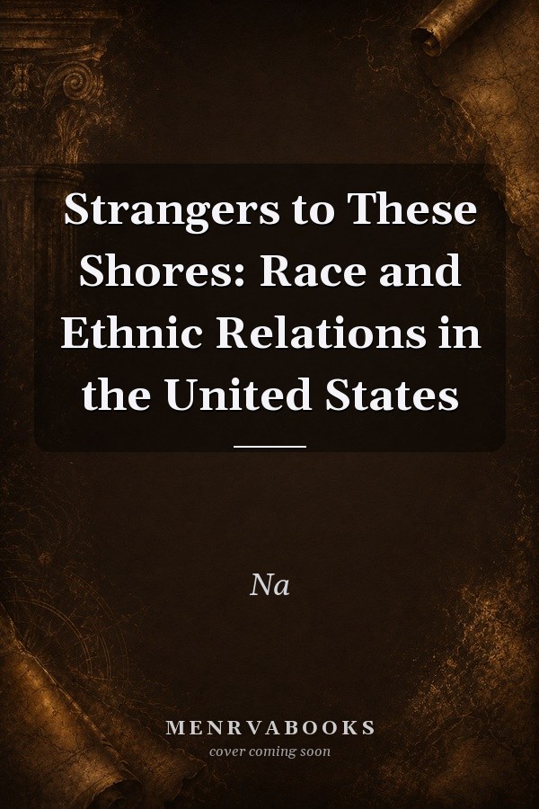 Strangers to These Shores: Race and Ethnic Relations in the United States