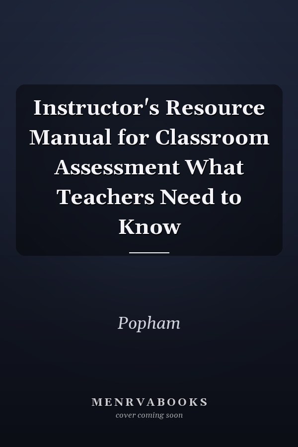 Instructor's Resource Manual for Classroom Assessment: What Teachers Need to Know