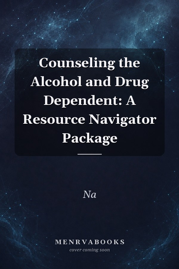 Counseling the Alcohol and Drug Dependent: A Resource Navigator Package