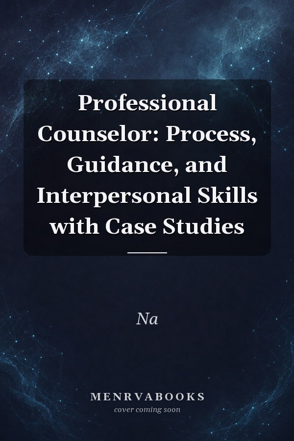 Professional Counselor: Process, Guidance, and Interpersonal Skills with Case Studies