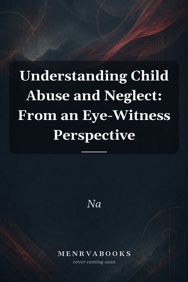 Understanding Child Abuse and Neglect: From an Eye-Witness Perspective
