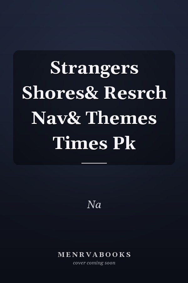 Strangers Shores& Resrch Nav& Themes Times Pk