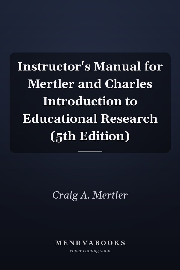 Instructor's Manual for Mertler and Charles Introduction to Educational Research
