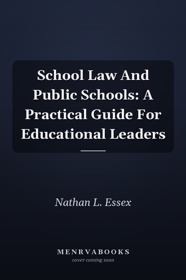 School Law and Public Schools: A Practical Guide for Educational Leaders