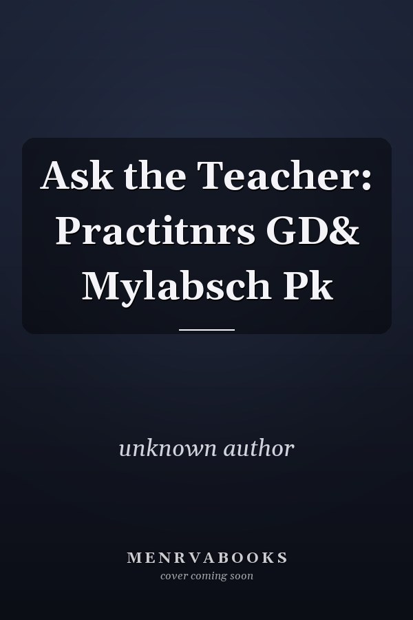 Ask the Teacher: Practitnrs GD& Mylabsch Pk