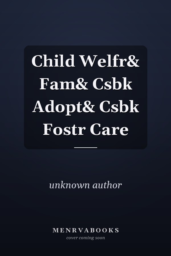 Child Welfare and Family: Casebook on Adoption and Casebook on Foster Care