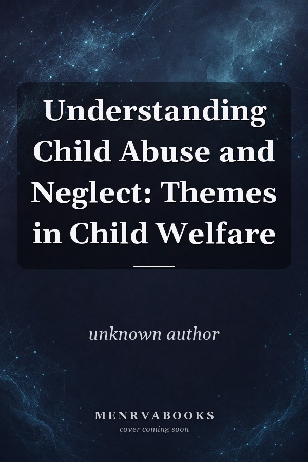 Understanding Child Abuse and Neglect: Themes in Child Welfare