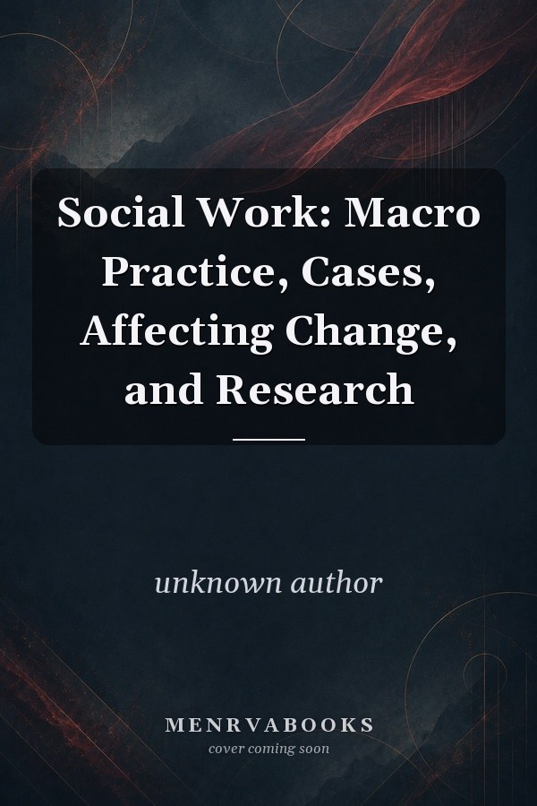 Social Work: Macro Practice, Cases, Affecting Change, and Research